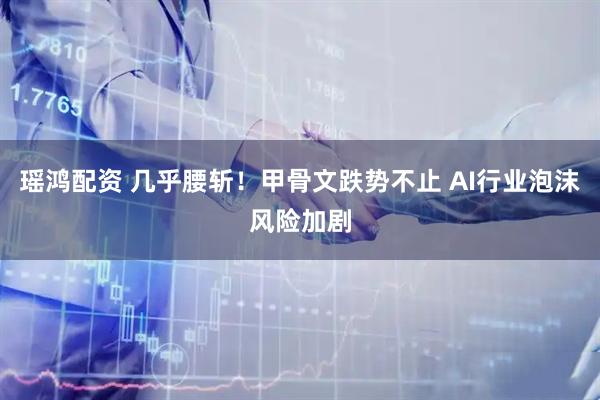 瑶鸿配资 几乎腰斩！甲骨文跌势不止 AI行业泡沫风险加剧